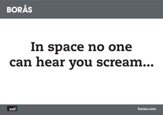 In space no one
can hear you scream...


                   boras.com
 