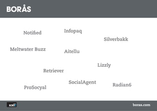 Notified               Infopaq
                                              Silverbakk

Meltwater Buzz              Aitellu

                                            Lizzly
                Retriever

                              SocialAgent
                                                     Radian6
     ProSocyal


                                                               boras.com
 