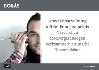 ä𱹲ԾԲ
                      utifrån flera perspektiv
                            Yrkesrollen
                        Medborgardialogen
                      Verksamhet/varumärke
                          Krisberedskap
CC-BY - Melvin Gaal




                                          boras.com
 