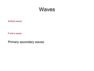 Waves Surface waves. P and s waves. Primary secondary waves. 