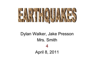 Dylan Walker, Jake Presson Mrs. Smith 4 April 8, 2011 EARTHQUAKES 