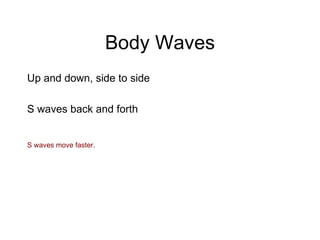 Body Waves Up and down, side to side S waves back and forth S waves move faster. 