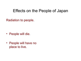 Effects on the People of Japan Radiation to people. People will die. People will have no place to live. 