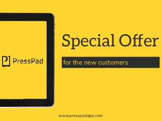 www.presspadapp.com
Special Offer
for the new customers
 
