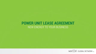 POWER UNIT LEASE AGREEMENT 
NEW ENERGY TO YOUR BUSINESS 
 