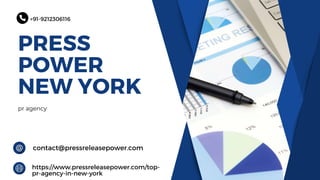PRESS
POWER
NEW YORK
pr agency
+91-9212306116
https://www.pressreleasepower.com/top-
pr-agency-in-new-york
contact@pressreleasepower.com
 