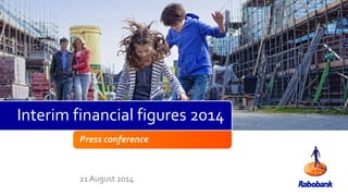 Press conference
21 August 2014
Interim financial figures 2014
 