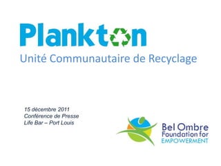 Unité Communautaire de Recyclage


15 décembre 2011
Conférence de Presse
Life Bar – Port Louis
 
