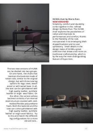 13
HUMA chair by Mario Ruiz
NEW VERSIONS!
Simplicity, comfort and durability
come together in this refined
design by Mario...