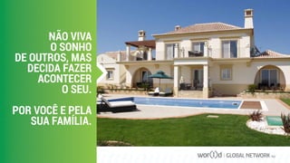 NÃO VIVA
O SONHO
DE OUTROS, MAS
DECIDA FAZER
ACONTECER
O SEU.
POR VOCÊ E PELA
SUA FAMÍLIA.
GLOBAL NETWORK PLC
 