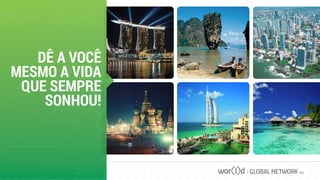 DÊ A VOCÊ
MESMO A VIDA
QUE SEMPRE
SONHOU!
GLOBAL NETWORK PLC
 