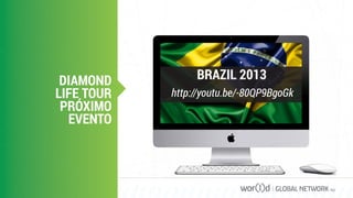 GLOBAL NETWORK PLC
http://youtu.be/-80QP9BgoGk
BRAZIL 2013DIAMOND
LIFE TOUR
PRÓXIMO
EVENTO
 