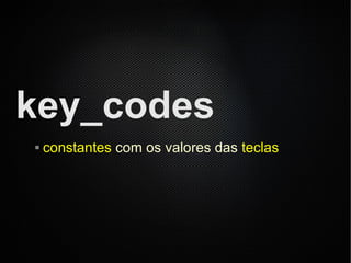 key_codes
   constantes com os valores das teclas
 