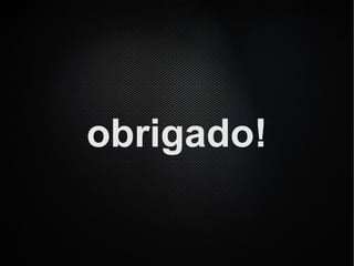 obrigado!
 