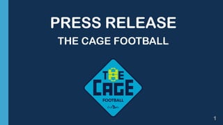 PRESS RELEASE
THE CAGE FOOTBALL
1
 