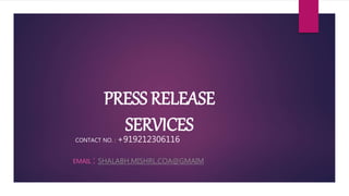 PRESS RELEASE
SERVICES
CONTACT NO. : +919212306116
EMAIL : SHALABH.MISHRL.COA@GMAIM
 