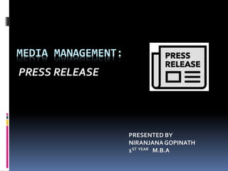 MEDIA MANAGEMENT:
PRESS RELEASE
PRESENTED BY
NIRANJANAGOPINATH
1ST YEAR M.B.A
 