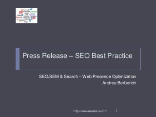 Press Release – SEO Best Practice
SEO/SEM & Search – Web Presence Optimization
Andrea Berberich

http://seosemadvice.com

1

 
