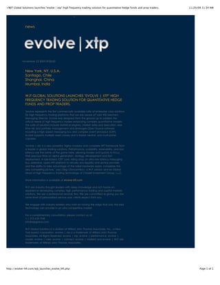 >WJT Global Solutions launches "evolve | xtp" high frequency trading solution for quantitative hedge funds and prop traders.   11/20/09 11:34 AM


                                                         <



               news




            November 23 2009 09:00:00



               New York, NY, U.S.A.
               Santiago, Chile
               Shanghai, China
               Mumbai, India


               WJT GLOBAL SOLUTIONS LAUNCHES "EVOLVE | XTP" HIGH
               FREQUENCY TRADING SOLUTION FOR QUANTITATIVE HEDGE
               FUNDS AND PROP TRADERS.

               "evolve represents the first commercially available suite of enterprise class solutions
               for high frequency trading platforms that we are aware of" said Will Mechem,
               Managing Director. Evolve was designed from the ground up to address the
               critical needs of high frequency traders employing complex quantitative models.
               The suite of solutions include statistical engines, market data and execution, real
               time risk and portfolio management and leverages Open Source software
               including a high speed messaging bus and complex event processor (CEP).
               evolve supports multiple asset classes and is broker neutral, and multi-prime
               capable.

               "evolve | xtp is a very powerful, highly-modular and complete HFT framework from
               a leader in global trading solutions. Performance, scalability, extensibility, and low-
               latency are the name of the game here, allowing traders and quants to focus
               their precious time on alpha generation, strategy development and fast
               deployment. A rule-based, CEP core, riding atop an ultra-low latency messaging
               bus, extensive, open-API platform to virtually any liquidity and service provider,
               and the ability to take advantage of the latest hardware assists, completes the
               very compelling picture." says Oleg Olovyannikov, a WJT advisor and ex-Global
               Head of High Frequency Trading technology at Citadel Investment Group, L.L.C.

               More information is available at evolve-hft.com.

               WJT are industry thought leaders with deep knowledge and rich hands-on
               experience developing complex, high performance trading and capital markets
               solutions. We are a professional services firm. We are committed to giving you the
               same level of personalized service your clients expect from you.

               We engage with industry leaders who insist on having the edge that only the best
               technology can provide in an ultra competitive market.

               For a complimentary consultation, please contact us at:
               + 1 212 618 1945
               info@wjtglobal.com

               WJT Global Solutions is a division of Willard John Thomas Associates, Inc., a New
               York based corporation. evolve | xtp is a trademark of Willard John Thomas
               Associates. All Rights Reserved. evolve | xtp, evolve | performance, evolve |
               model, evolve | rules, evolve | connect, evolve | markets and evolve | WJT are
               trademarks of Willard John Thomas Associates.




http://evolve-hft.com/wjt_launches_evolve_hft.php                                                                                     Page 1 of 1
 