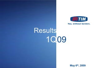 Results
   1Q09

          May 6th, 2009
 