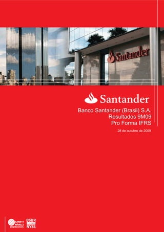  




    Banco Santander (Brasil) S.A.
               Resultados 9M09
                Pro Forma IFRS
                Pro-forma
                   28 de outubro de 2009




 
                                           1
 
 
