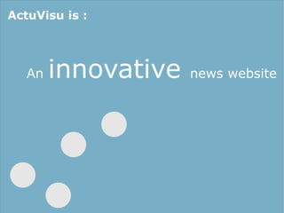 ActuVisu is :




   An   innovative   news website
 