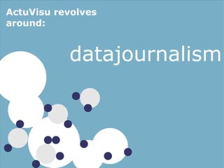 ActuVisu revolves
around:


           datajournalism
 