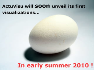 ActuVisu will soon unveil its first
visualizations...




      In early summer 2010 !
 