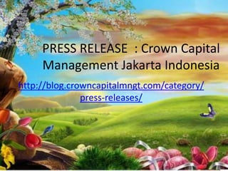 PRESS RELEASE : Crown Capital
     Management Jakarta Indonesia
http://blog.crowncapitalmngt.com/category/
               press-releases/
 