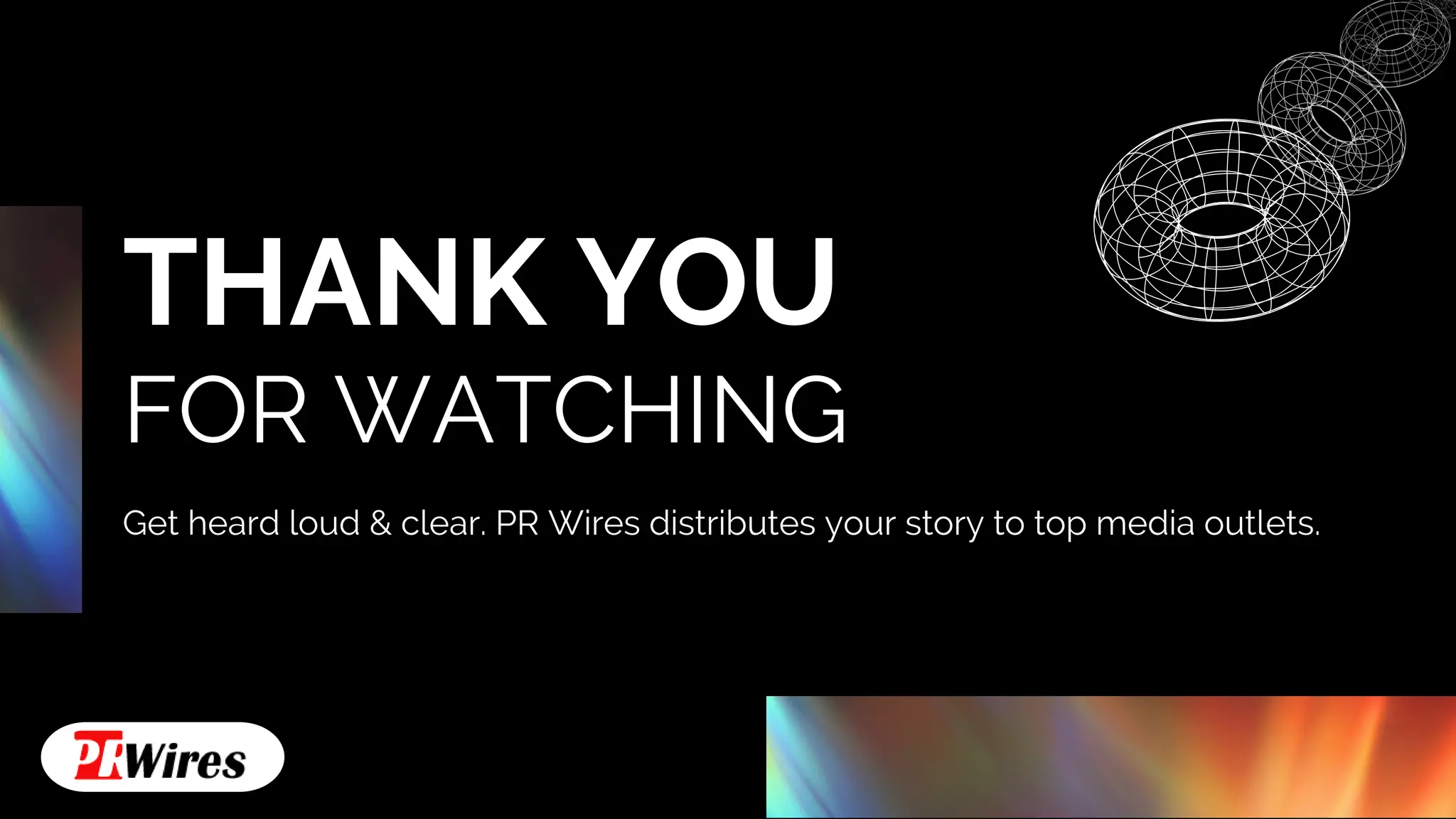 THANK YOU
FOR WATCHING
Get heard loud & clear. PR Wires distributes your story to top media outlets.
 