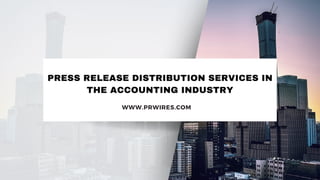 PRESS RELEASE DISTRIBUTION SERVICES IN
THE ACCOUNTING INDUSTRY
WWW.PRWIRES.COM
 
