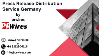Press Release Distribution
Service Germany
info@prwires.com
+91 9212306116
www.prwires.co
m
by
prwires
 