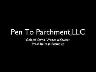 Pen To Parchment,LLC
Colette Davis, Writer & Owner
Press Release Examples

 