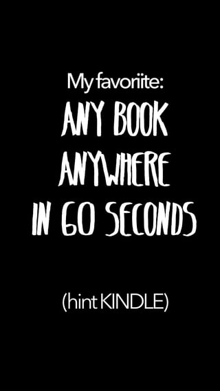 Myfavoriite:
Any Book
Anywhere
In 60 seconds
(hintKINDLE)
 