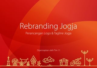 Rebranding Jogja
Perancangan Logo & Tagline Jogja
Dipersiapkan oleh Tim 11
 