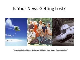 Is Your News Getting Lost? “How Optimized Press Releases Will Get Your News Found Online” 