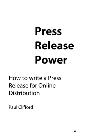 Press
                Release
                Power
How to write a Press
Release for Online
Distribution

Paul Clifford



                          4
 