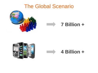 The Global Scenario


              7 Billion +




              4 Billion +
 