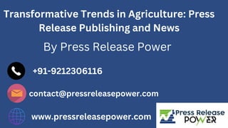 Transformative Trends in Agriculture: Press
Release Publishing and News
By Press Release Power
+91-9212306116
www.pressreleasepower.com
contact@pressreleasepower.com
 