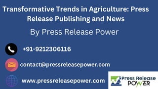 Transformative Trends in Agriculture: Press
Release Publishing and News
By Press Release Power
+91-9212306116
www.pressreleasepower.com
contact@pressreleasepower.com
 