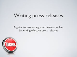 Writing press releases

A guide to promoting your business online
    by writing effective press releases
 