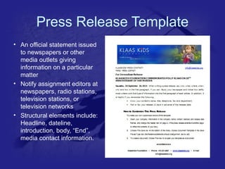 Press Release Template 
• An official statement issued 
to newspapers or other 
media outlets giving 
information on a par...