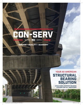 STRUCTURAL SUPPORT BEARING
SYSTEMS FOR ALL INDUSTRIES
YOUR All-AMERICAN
STRUCTURAL
BEARING
SOLUTION
SERVICE • QUALITY • ECONOMY
BUILDING AMERICA
CS_0516_0001-ConServe_Catalog_06-16-2018.indd 1 6/17/18 8:17 AM
 