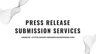 PRESS RELEASE
SUBMISSION SERVICES
WEBSITE –HTTPS://WWW.PRESSRELEASEPOWER.COM
 