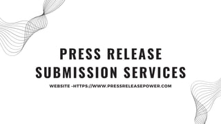 PRESS RELEASE
SUBMISSION SERVICES
WEBSITE –HTTPS://WWW.PRESSRELEASEPOWER.COM
 