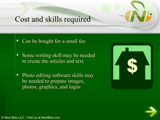 Can be bought for a small fee  Some writing skill may be needed to create the articles and text  Photo editing software skills may be needed to prepare images, photos, graphics, and logos  Cost and skills required 
