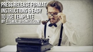 Press RElease Format
Instructions & Easy
to Use Template
by FitSmallBusiness.com
 