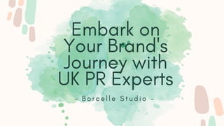 Embark on
Your Brand's
Journey with
UK PR Experts
- B o r c e l l e S t u d i o -
 