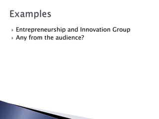  Entrepreneurship and Innovation Group
 Any from the audience?
 