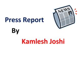 Press Report
By
Kamlesh Joshi
 